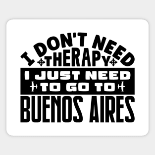 I don't need therapy, I just need to go to Buenos Aires Magnet